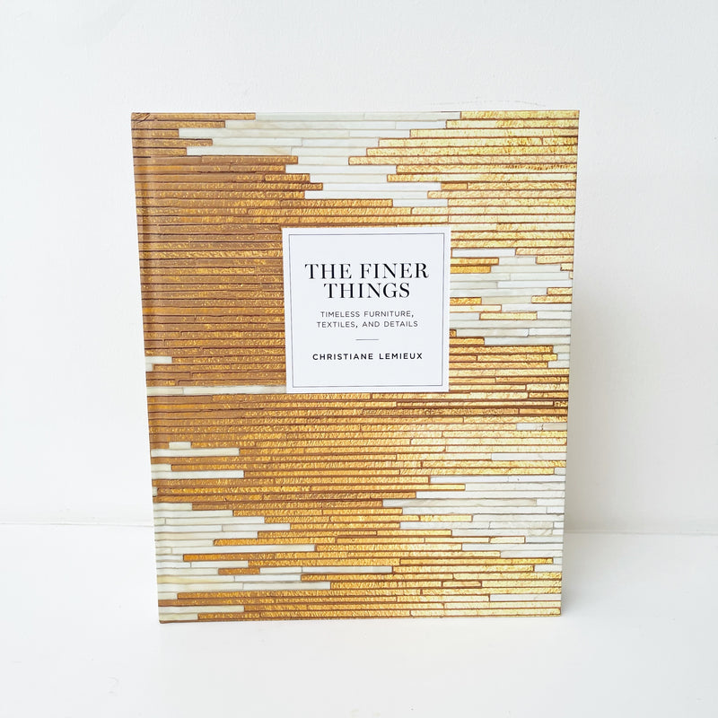 THE FINER THINGS : A BOOK ON TIMELESS FURNITURE, TEXTILES AND DETAILS